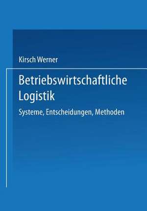 Betriebswirtschaftliche Logistik: Systeme, Entscheidungen, Methoden de Kirsch Werner