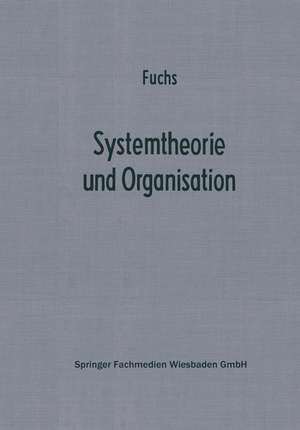 Systemtheorie und Organisation: Die Theorie offener Systeme als Grundlage zur Erforschung und Gestaltung betrieblicher Systeme de Herbert Fuchs