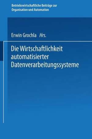 Die Wirtschaftlichkeit automatisierter Datenverarbeitungssysteme de Erwin Grochla