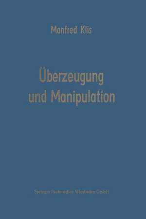 Überzeugung und Manipulation: Grundlagen einer Theorie betriebswirtschaftlicher Führungsstile de Manfred Klis