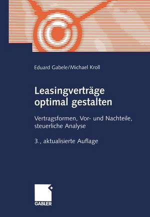 Leasingverträge optimal gestalten: Vertragsformen, Vor- und Nachteile, steuerliche Analyse de Eduard Gabele