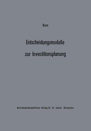 Entscheidungsmodelle zur Investitionsplanung: Ein Beitrag zur Konzeption der „flexiblen“ Planung de Axel Born