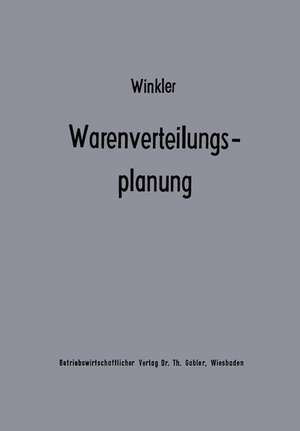 Warenverteilungsplanung: Ein Beitrag zur Theorie der industriebetrieblichen Warenverteilung de Heiko Winkler