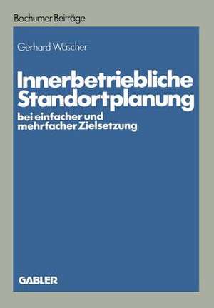 Innerbetriebliche Standortplanung bei einfacher und mehrfacher Zielsetzung de Gerhard Wäscher