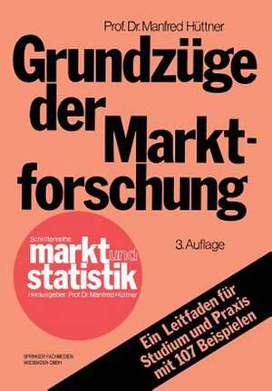 Grundzüge der Marktforschung: Ein Leitfaden für Studium und Praxis mit 107 Beispielen de Manfred Hüttner