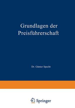 Grundlagen der Preisführerschaft: Eine betriebswirtschaftliche Betrachtung unter besonderer Berücksichtigung des Einzelhandels de Günter Specht