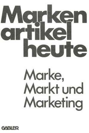 Markenartikel heute: Marke, Markt und Marketing de Clemens-August Andreae