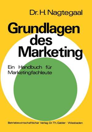 Grundlagen des Marketing: Ein Handbuch für Marketingfachleute mit zahlreichen Aufgaben und Fallstudien de Heinz Nagtegaal