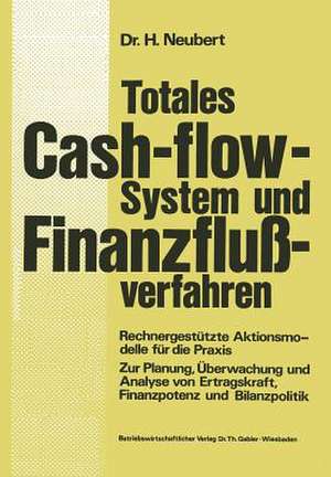 Totales Cash-flow-System und Finanzflußverfahren: Rechnergestützte Aktionsmodelle für die Praxis Zur Planung, Überwachung und Analyse von Ertragskraft, Finanzpotenz und Bilanzpolitik de Helmut Neubert