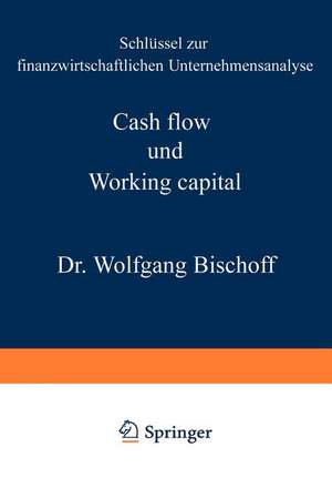 Cash flow und Working capital: Schlüssel zur finanzwirtschaftlichen Unternehmensanalyse de Wolfgang Bischoff