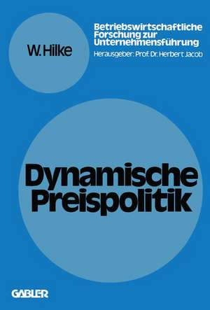 Dynamische Preispolitik: Grundlagen — Problemstellungen — Lösungsansätze de Wolfgang Hilke