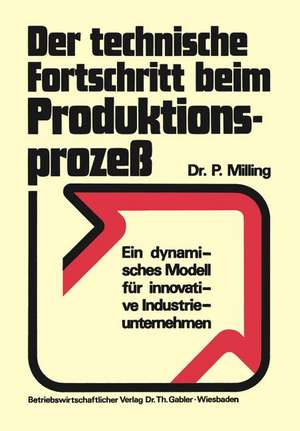 Der technische Fortschritt beim Produktionsprozeß: Ein dynamisches Modell für innovative Industrieunternehmen de Peter Milling