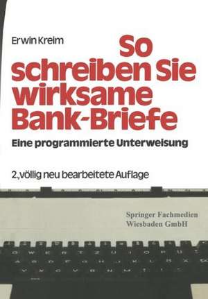 So schreiben Sie Wirksame Bankbriefe: Eine programmierte Unterweisung de Erwin Kreim