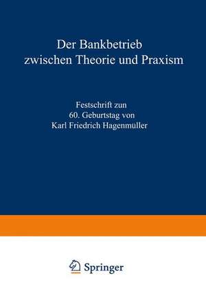 Der Bankbetrieb zwischen Theorie und Praxis: Festschrift zum 60. Geburtstag von Karl Friedrich Hagenmüller de Karl Friedrich Büschgen