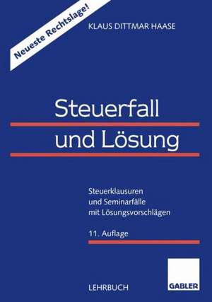 Steuerfall und Lösung: Steuerklausuren und Seminarfälle mit Lösungsvorschlägen de Klaus Dittmar Haase