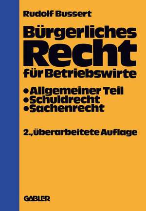 Bürgerliches Recht für Betriebswirte: Allgemeiner Teil — Schuldrecht — Sachenrecht de Rudolf Bussert