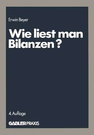 Wie liest man Bilanzen?: Praktische Anleitungen zur Analyse und Kritik veröffentlichter Jahresabschlüsse de Erwin Beyer