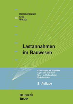 Lastannahmen im Bauwesen - Grundlagen, Erläuterungen, Praxisbeispiele de Klaus Holschemacher