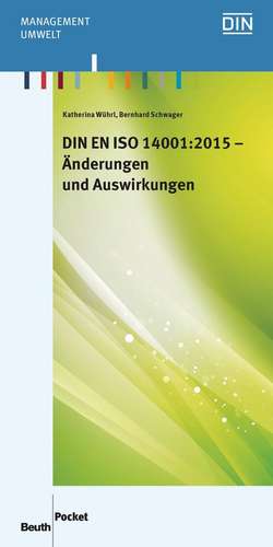 DIN EN ISO 14001:2015 - Vergleich mit DIN EN ISO 14001:2009, Änderungen und Auswirkungen de Bernhard Schwager