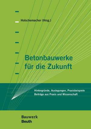 Betonbauwerke für die Zukunft de Klaus Holschemacher