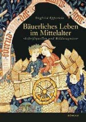 Bauerliches Leben im Mittelalter: Schriftquellen und Bildzeugnisse de Siegfried Epperlein