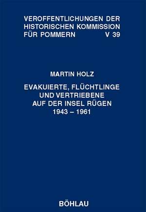 Evakuierte, Flchtlinge und Vertriebene auf der Insel Rgen 1943-1961: Zugl. Diss. de Martin Holz