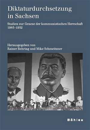 Diktaturdurchsetzung in Sachsen: Studien zur Genese der kommunistischen Herrschaft 1945-1952 de Rainer Behring