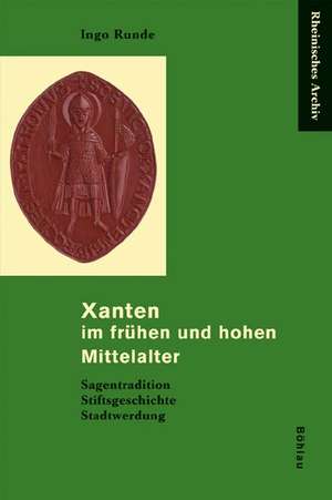 Xanten im frühen und hohen Mittelalter de Ingo Runde