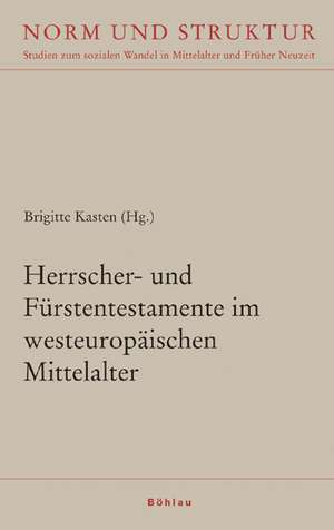 Herrscher- und Fürstentestamente im westeuropäischen Mittelalter de Brigitte Kasten