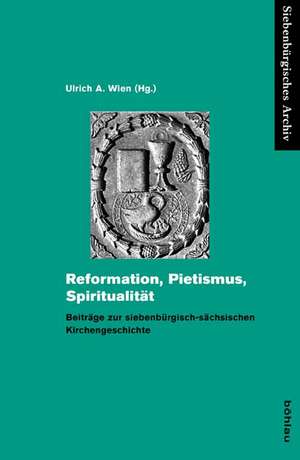 Reformation, Pietismus, Spiritualität de Ulrich A. Wien