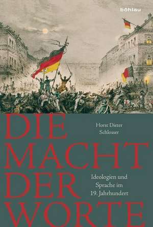 Die Macht der Worte: Ideologien und Sprache im 19. Jahrhundert de Horst Dieter Schlosser