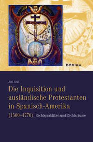 Die Inquisition und ausländische Protestanten in Spanisch-Amerika (1560-1770) de Joël Graf