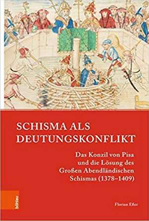 Schisma als Deutungskonflikt: Das Konzil von Pisa und die Lsung des Groen Abendlndischen Schismas (13781409) de Florian Eer