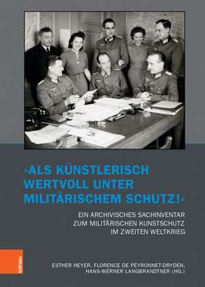 "Als künstlerisch wertvoll unter militärischem Schutz!": Ein archivisches Sachinventar zum militärischen Kunstschutz im Zweiten Weltkrieg de Esther Heyer