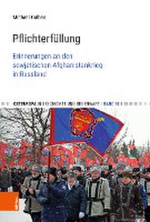 Pflichterfullung: Erinnerungen an den sowjetischen Afghanistankrieg in Russland de Michael Galbas