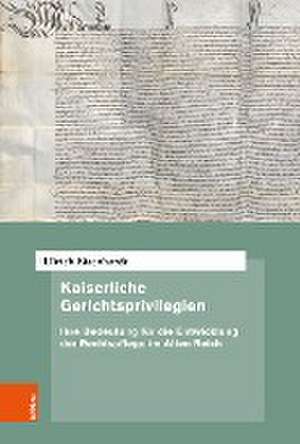 Kaiserliche Gerichtsprivilegien: Ihre Bedeutung fr die Entwicklung der Rechtspflege im Alten Reich de Ulrich Eisenhardt