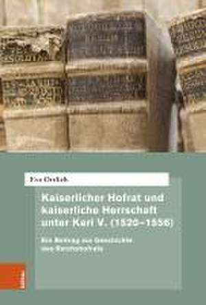 Kaiserlicher Hofrat und kaiserliche Herrschaft unter Karl V. (1520-1556) de Eva Ortlieb