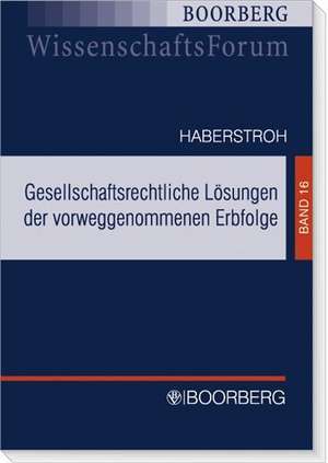 Gesellschaftsrechtliche Lösungen der vorweggenommenen Erbfolge de Roland Haberstroh