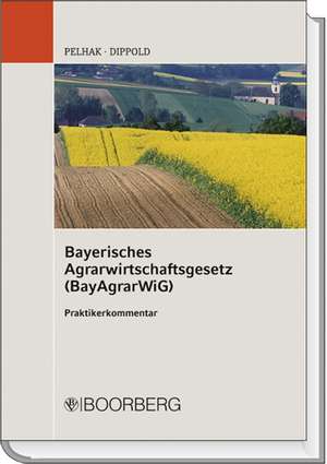 Bayerisches Agrarwirtschaftsgesetz (BayAgrarWiG) de Jürgen Pelhak