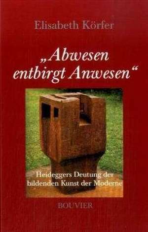 "Abwesen entbirgt Anwesen" de Elisabeth Körfer