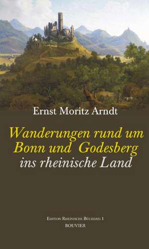 Wanderungen rund um Bonn und Godesberg ins rheinische Land de Ernst Moritz Arndt