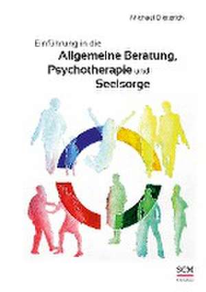 Einführung in die allgemeine Beratung, Psychotherapie und Seelsorge de Michael Dieterich