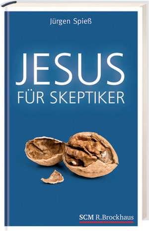 Jesus für Skeptiker de Jürgen Spieß