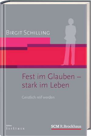 Fest im Glauben - stark im Leben de Birgit Schilling