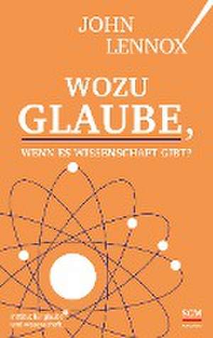 Wozu Glaube, wenn es Wissenschaft gibt? de John Lennox