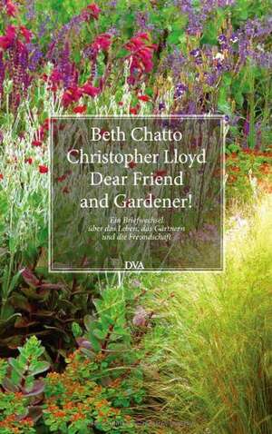 Dear Friend and Gardener! de Beth Chatto