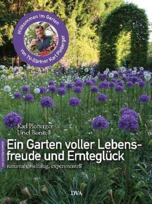 Ein Garten voller Lebensfreude und Ernteglück de Karl Ploberger