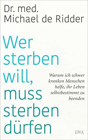 Wer sterben will, muss sterben dürfen de Michael De Ridder