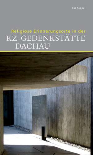 Religiöse Erinnerungsorte in der KZ-Gedenkstätte Dachau de Kai Kappel