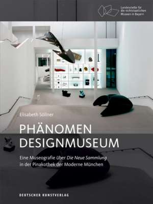 Phänomen Designmuseum – Eine Museografie über Die Neue Sammlung in der Pinakothek der Moderne München de Elisabeth Söllner